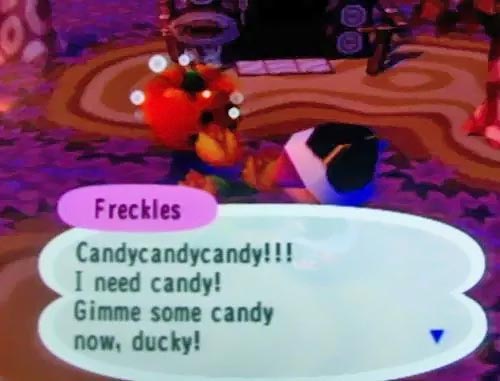 Freckles: Candycandycandy!!! I need candy! Gimme some candy now, ducky!